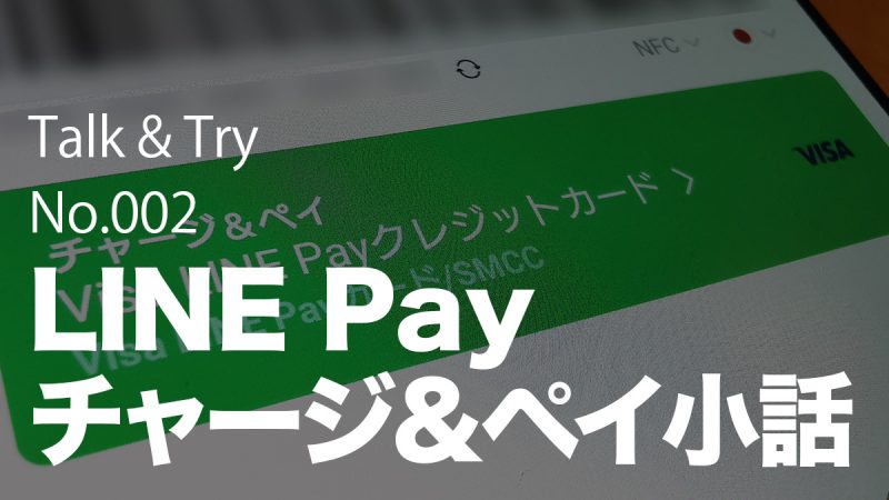 Talk&Try 002「LINE Pay チャージ＆ペイ小話」